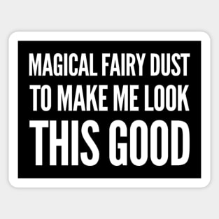 Magical Fairy Dust to Make Me Look This Good Sticker